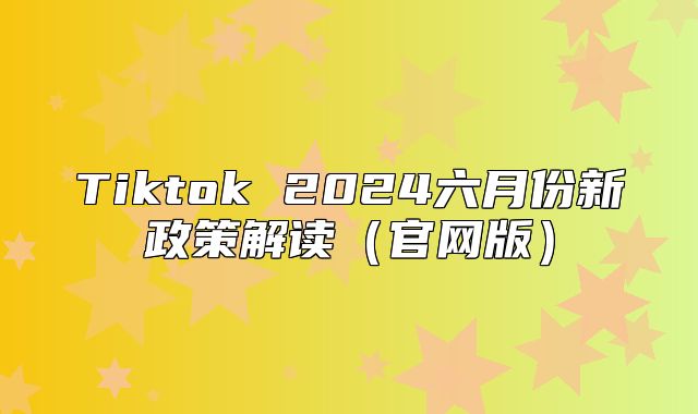 Tiktok 2025六月份新政策解读官网版