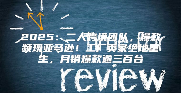2025二人跨境团队，爆款频现亚马逊！工厂卖家绝地重生，月销爆款逾三百台
