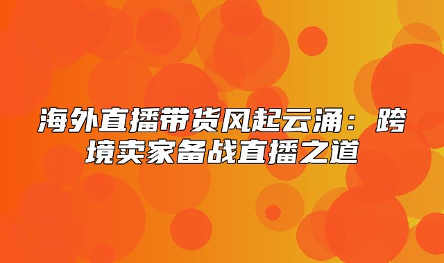海外直播带货风起云涌：跨境卖家备战直播之道