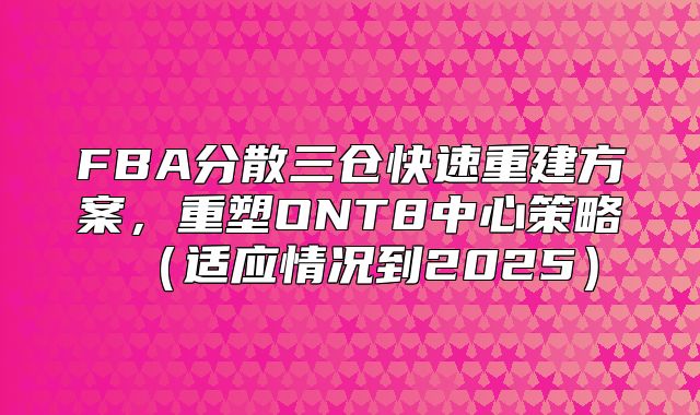 FBA分散三仓快速重建方案，重塑ONT8中心策略适应情况到2025