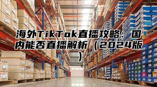 海外TikTok直播攻略：国内能否直播解析2025版