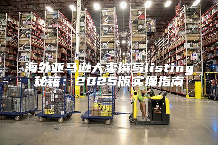 海外亚马逊大卖撰写listing秘籍：2025版实操指南