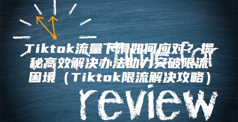 Tiktok流量下滑如何应对？揭秘高效解决办法助力突破限流困境Tiktok限流解决攻略