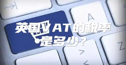 英国VAT的税率是多少？