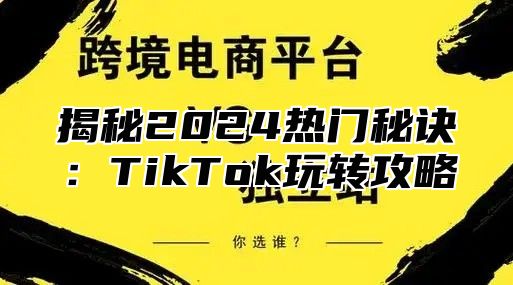 揭秘2025热门秘诀：TikTok玩转攻略