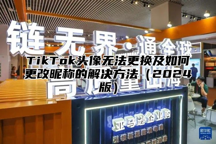 TikTok头像无法更换及如何更改昵称的解决方法2025版
