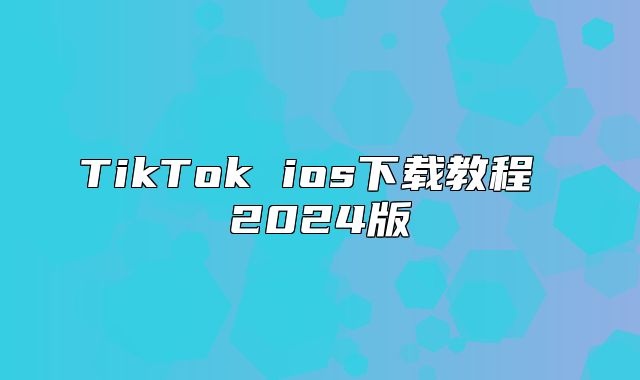 TikTok ios下载教程 2025版