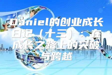 Daniel的创业成长日记十三：在成长之路上的突破与跨越