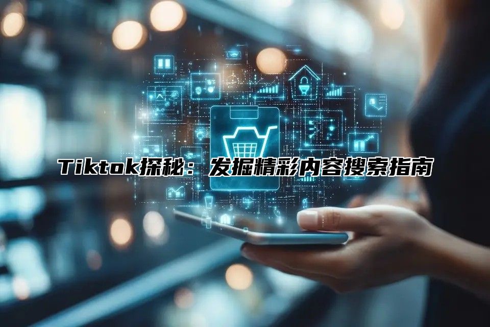 Tiktok探秘：发掘精彩内容搜索指南
