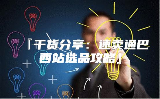 『干货分享：速卖通巴西站选品攻略』