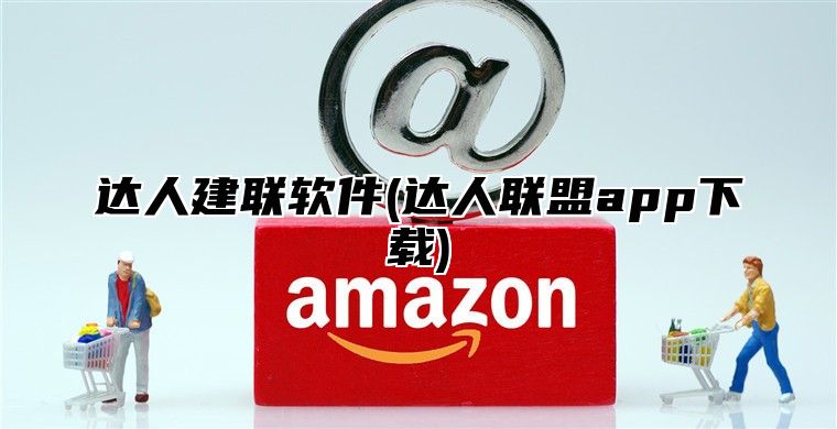 达人建联软件(达人联盟app下载)