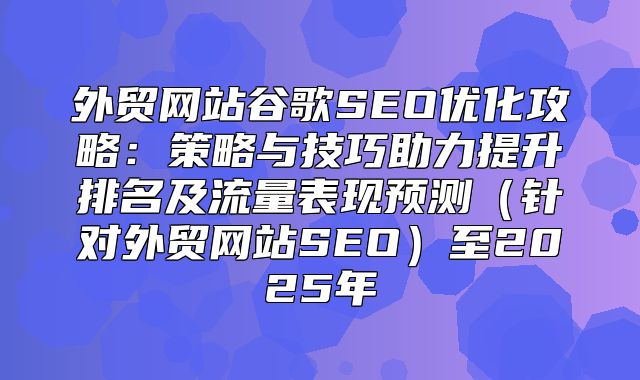 外贸网站谷歌SEO优化攻略：策略与技巧助力提升排名及流量表现预测针对外贸网站SEO至2025年