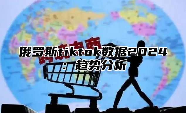 俄罗斯tiktok数据2025趋势分析