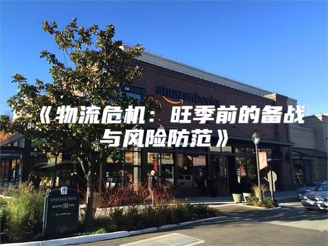物流危机：旺季前的备战与风险防范