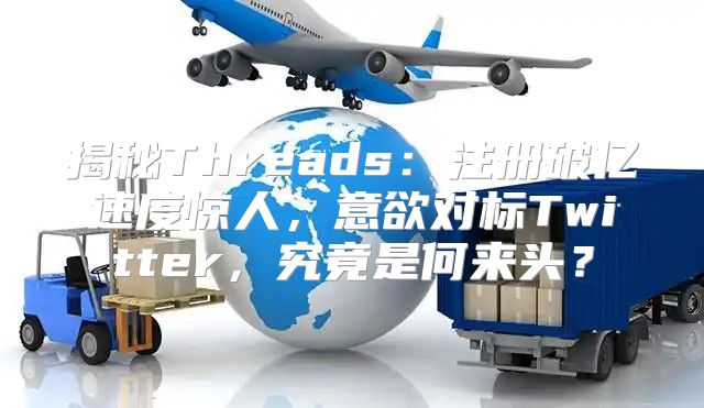 揭秘Threads：注册破亿速度惊人，意欲对标Twitter，究竟是何来头？