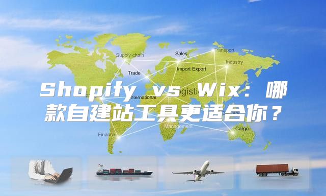 Shopify vs Wix：哪款自建站工具更适合你？