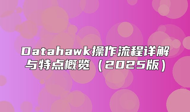 Datahawk操作流程详解与特点概览2025版