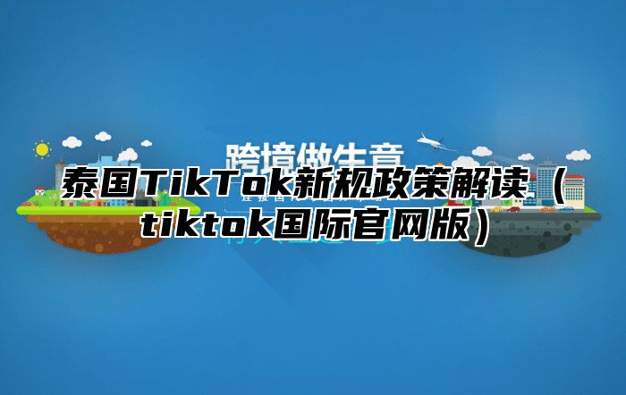 泰国TikTok新规政策解读tiktok国际官网版