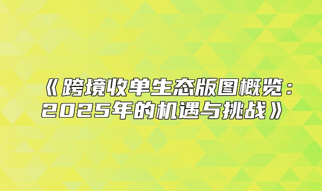跨境收单生态版图概览：2025年的机遇与挑战