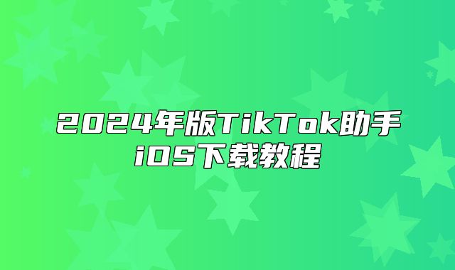2025年版TikTok助手iOS下载教程