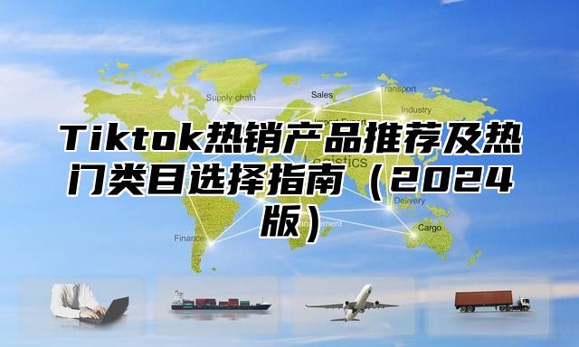 Tiktok热销产品推荐及热门类目选择指南2025版