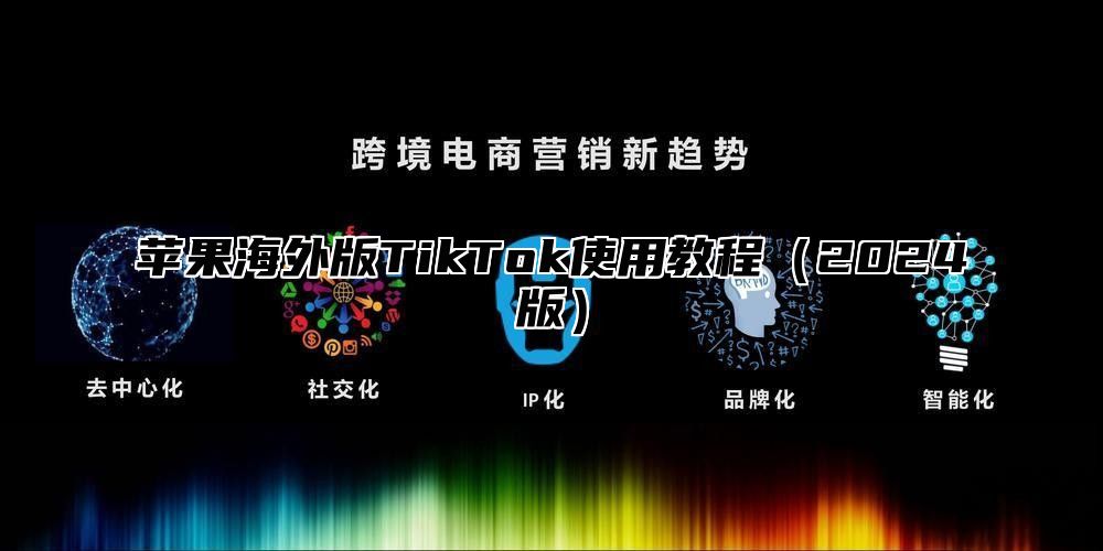 苹果海外版TikTok使用教程2025版
