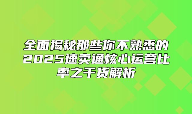 全面揭秘那些你不熟悉的2025速卖通核心运营比率之干货解析