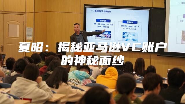 夏昭：揭秘亚马逊VC账户的神秘面纱