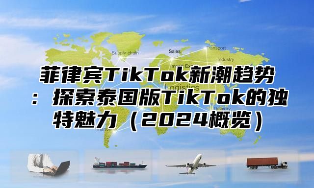 菲律宾TikTok新潮趋势：探索泰国版TikTok的独特魅力2025概览