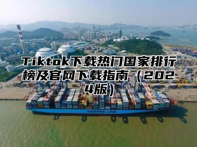 Tiktok下载热门国家排行榜及官网下载指南2025版
