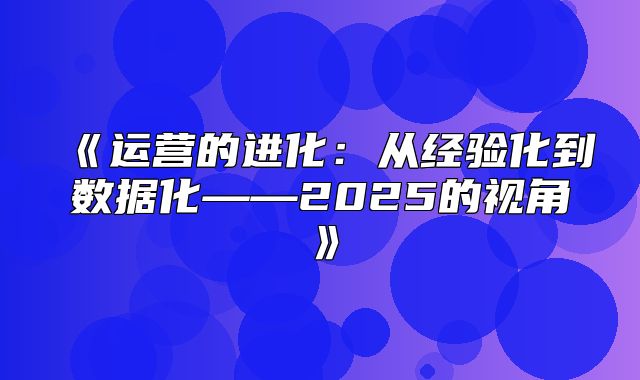 运营的进化：从经验化到数据化——2025的视角