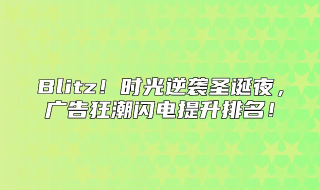 Blitz！时光逆袭圣诞夜，广告狂潮闪电提升排名！