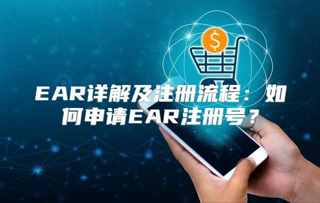 EAR详解及注册流程：如何申请EAR注册号？