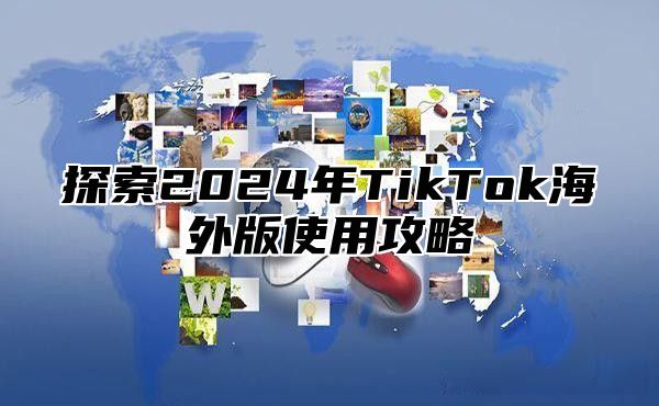 探索2025年TikTok海外版使用攻略