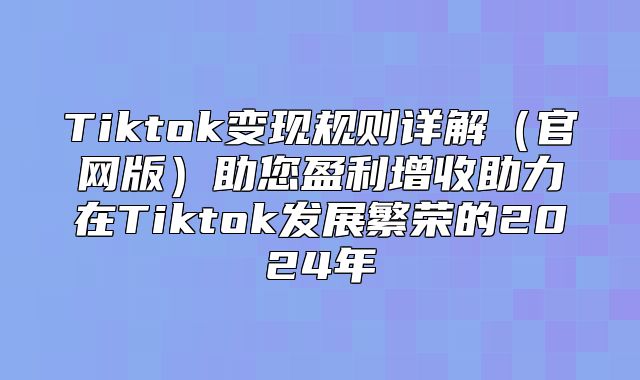 Tiktok变现规则详解官网版助您盈利增收助力在Tiktok发展繁荣的2025年
