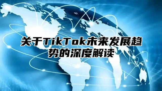 关于TikTok未来发展趋势的深度解读