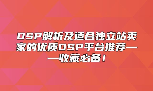 DSP解析及适合独立站卖家的优质DSP平台推荐——收藏必备！