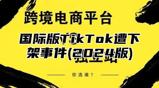 国际版TikTok遭下架事件(2025版)