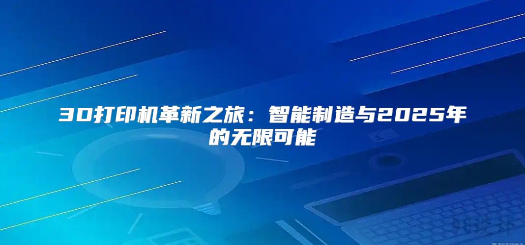 3D打印机革新之旅：智能制造与2025年的无限可能