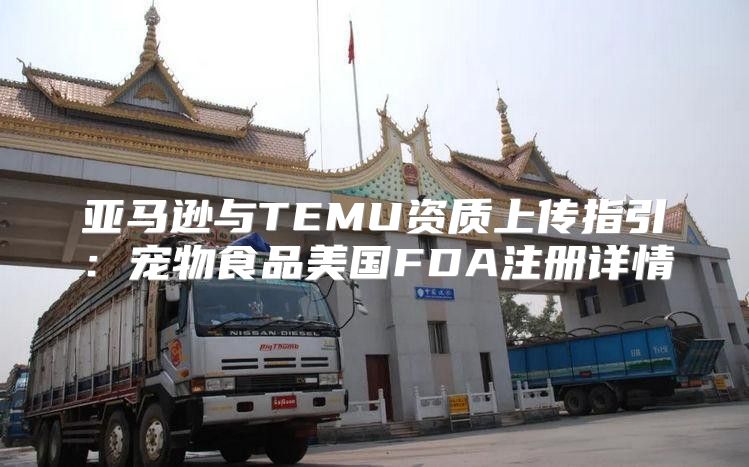 亚马逊与TEMU资质上传指引：宠物食品美国FDA注册详情