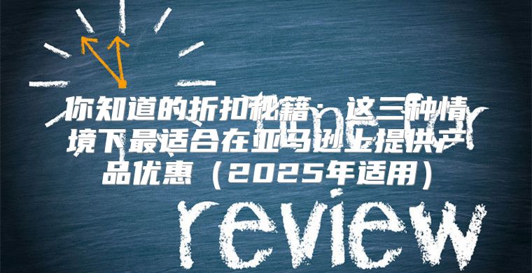 你知道的折扣秘籍：这三种情境下最适合在亚马逊上提供产品优惠2025年适用