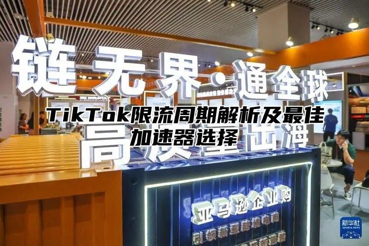 TikTok限流周期解析及最佳加速器选择