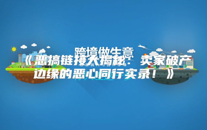 恶搞链接大揭秘：卖家破产边缘的恶心同行实录！