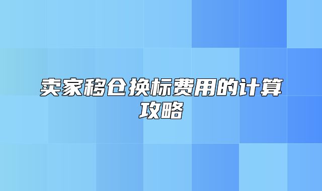 卖家移仓换标费用的计算攻略