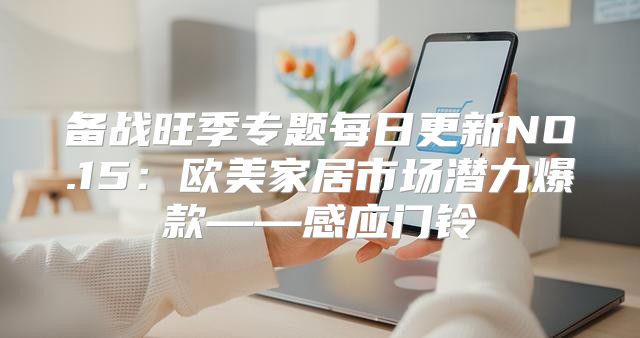 备战旺季专题每日更新NO.15：欧美家居市场潜力爆款——感应门铃