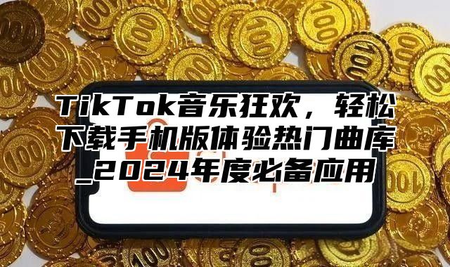 TikTok音乐狂欢，轻松下载手机版体验热门曲库_2025年度必备应用