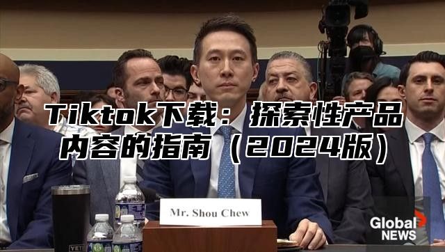 Tiktok下载：探索性产品内容的指南2025版