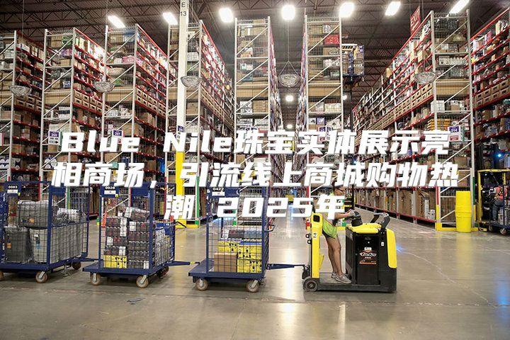 Blue Nile珠宝实体展示亮相商场，引流线上商城购物热潮 2025年