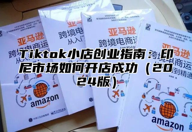 Tiktok小店创业指南：印尼市场如何开店成功2025版