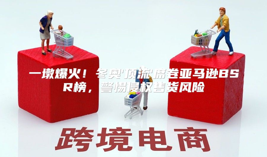 一墩爆火！冬奥'顶流'席卷亚马逊BSR榜，警惕侵权售货风险